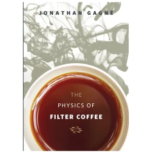 Jonathan Gagne The Physics of Filter Coffee